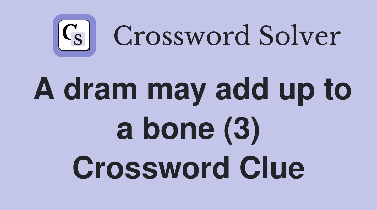 A dram may add up to a bone (3) Crossword Clue Answers Crossword Solver